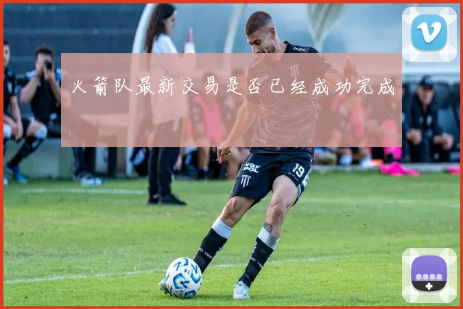 火箭队最新交易是否已经成功完成