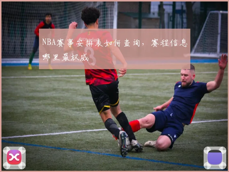 NBA赛事安排表如何查询，赛程信息哪里最权威