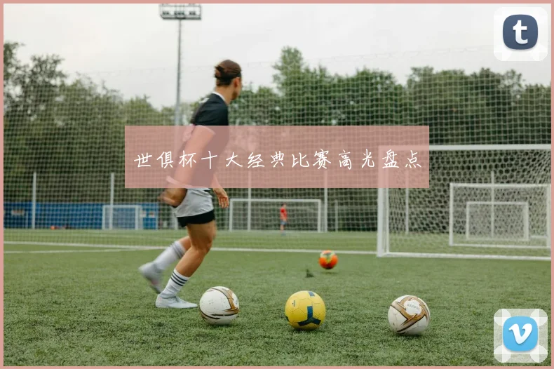 世俱杯十大经典比赛高光盘点