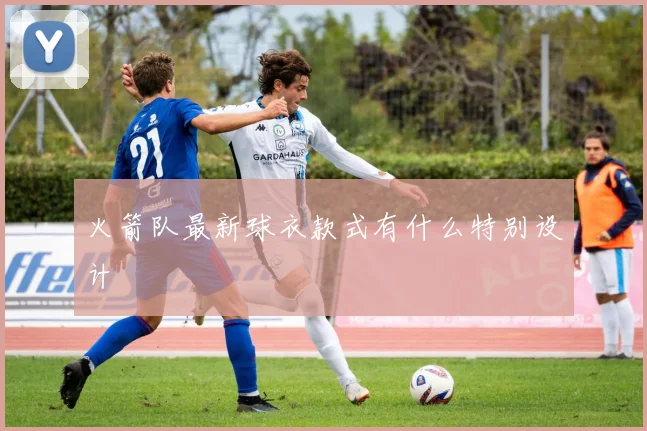 火箭队最新球衣款式有什么特别设计