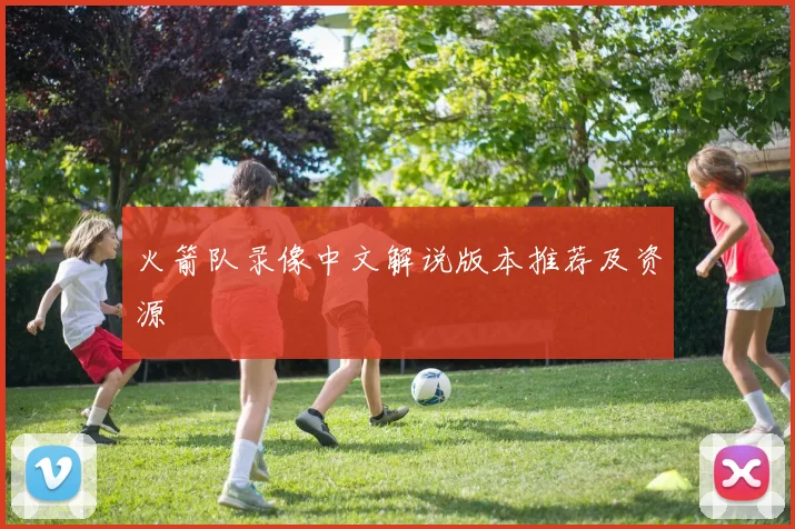 火箭队录像中文解说版本推荐及资源